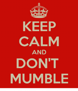 Keep calm and dont mumble